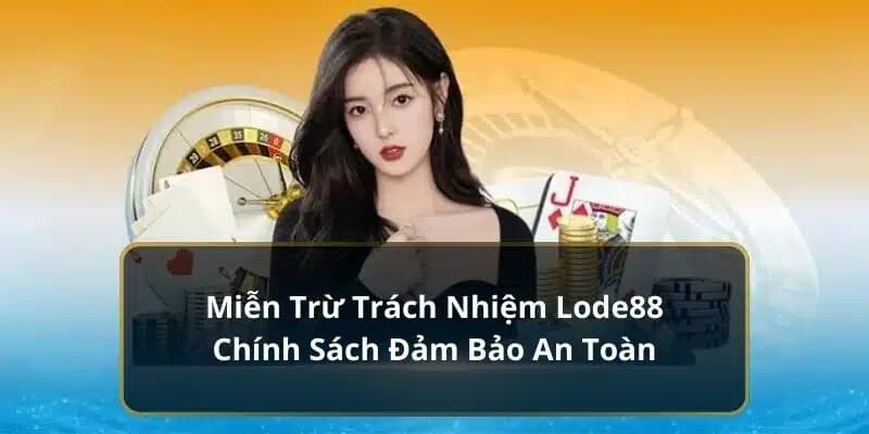 Miễn trừ trách nhiệm Lode88 được đưa ra chi tiết, rõ ràng